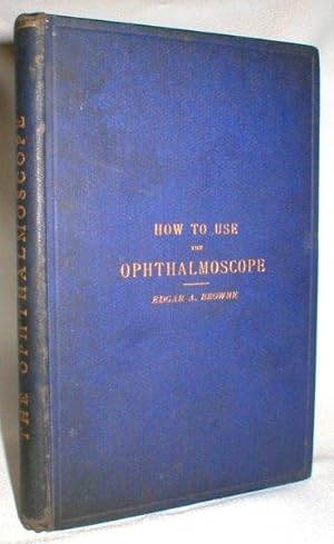 How to Use the Ophthalmoscope (Arranged for the Use of Students)
