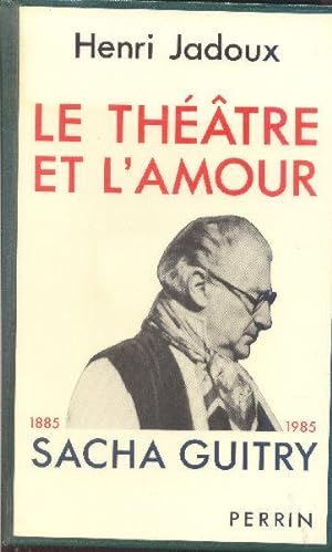 Le théâtre et l'amour. Sacha Guitry 1885-1985