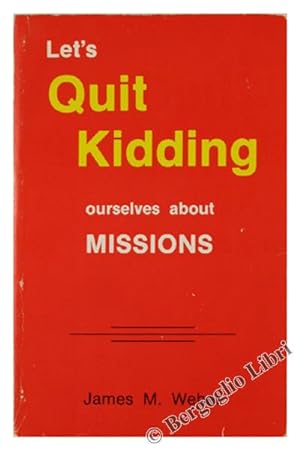 LET'S QUIT KIDDING OURSELVES ABOUT MISSIONS!: