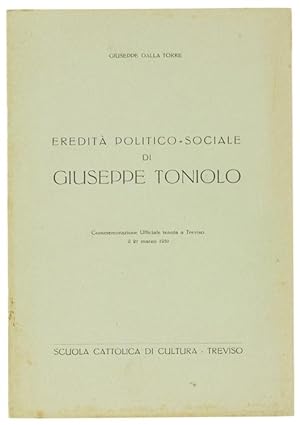 EREDITA' POLITICO-SOCIALE DI GIUSEPPE TONIOLO. Commemorazione Ufficiale tenuta a Treviso il 21 ma...