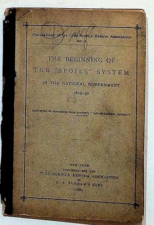 Publications of the Civil-Service Reform Association No. 2: The Beginning of the "Spoils" System ...
