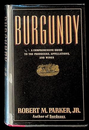 Burgundy. A Comprehensive Guide to the Producers, Appelations, and Wines