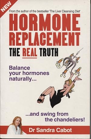 HORMONE REPLACEMENT The Real Truth. Balance Your Hormones Naturally and Swing from the Chandeliers!