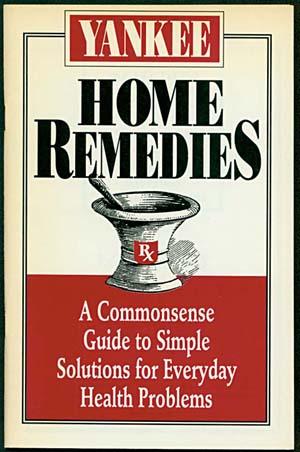 YANKEE HOME REMEDIES A Commonsense Guide to Simple Solutions for Everyday Health Problems