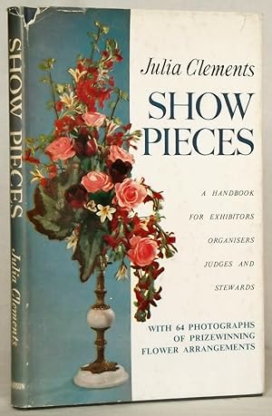 Show Pieces a Handbook for Exhibitors, Organizers, Judges and Stewards at Flower Arrangement Shows