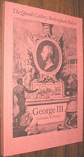George III Collector & Patron : An Exhibition of Paintings, Drawings, Furniture, Clocks, Porcelai...