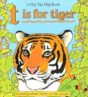 A Flip The Flap Book. t is for tiger Learning about letters in the jungle