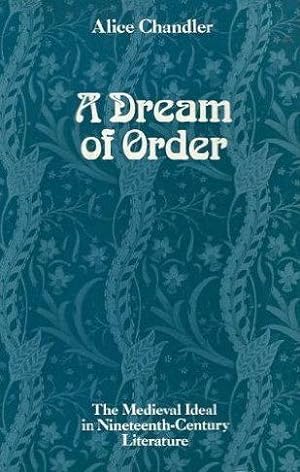 A Dream of Order: The Medieval Ideal in Nineteenth-Century English Literature