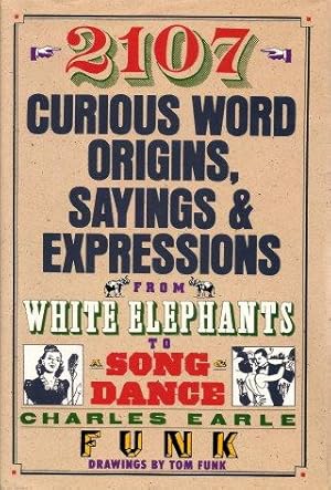 2107 Curious Word Origins, Sayings & Expressions from White Elephants to Song Dance