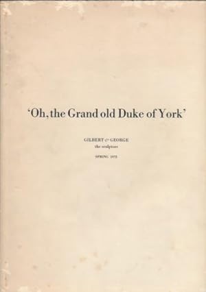 OH, THE GRAND OLD DUKE OF YORK: GILBERT & GEORGE THE SCULPTORS SPRING 1972
