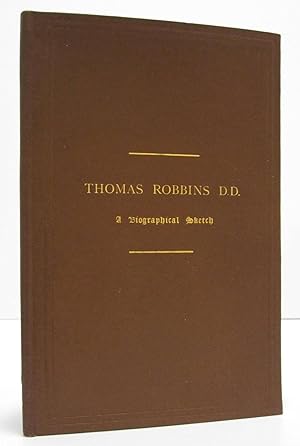 THOMAS ROBBINS D.D. A BIOGRAPHICAL SKETCH TO WHICH IS ADDED THE FUNERAL ADDRESS BY THE HON. HENRY...