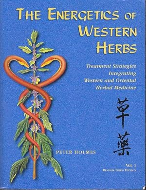 The Energetics of Western Herbs - Treatment Strategies Integrating Western and Oriental Herbal Me...