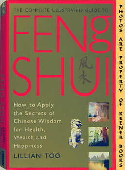 The Complete Illustrated Guide To Feng Shui : How To Apply The Secrets Of Chinese Wisdom For Heal...