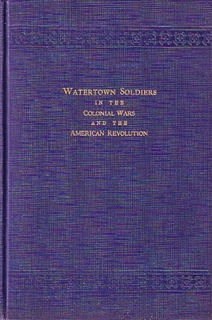 Watertown Soldiers In the Colonial Wars and the American Revolution