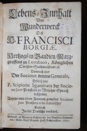 Lebens-Innhalt Und Wunderwerck Deß H. Francisci Borgiae. Hertzogs in Gandien/ Marggraffens zu Lom...