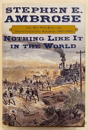 Nothing Like It in the World; The Men Who Built the Transcontinental Railroad, 1863-1869