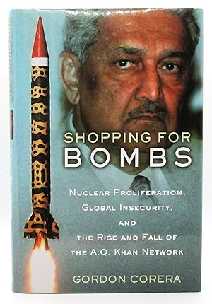 Shopping for Bombs: Nuclear Proliferation, Global Insecurity, and the Rise and Fall of the A. Q. ...