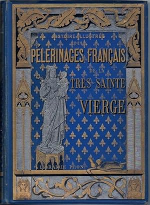 Histoire illustrée des pèlerinages français de la Très Sainte Vierge.