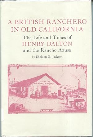 A British Ranchero in Old California The Life and Times of Henry Dalton and the Rancho Azusa
