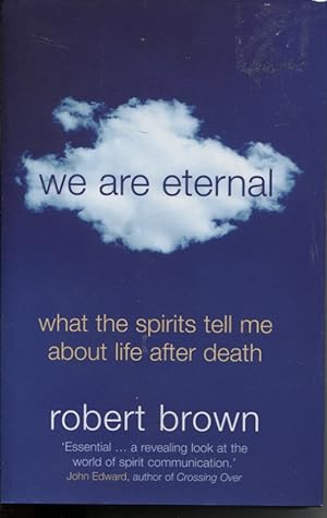 We Are Eternal: What Spirits Tell Me about Life after Death