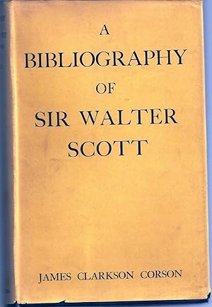 A BIBLIOGRAPHY OF SIR WALTER SCOTT. A CLASSIFIED AND ANNOTATED LIST OF BOOKS AND ARTICLES RELATIN...