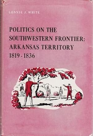 Politics on the Southwestern Frontier: Arkansas Territory 1819 - 1836