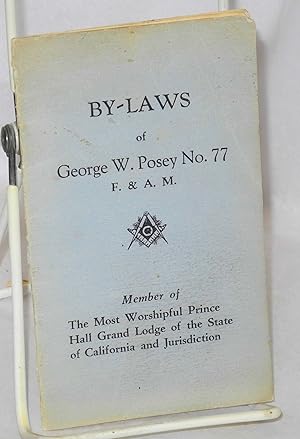 By-laws of George W. Posey no. 77, F. & A. M.: member of The Most Worshipful Prince Hall Grand Lo...