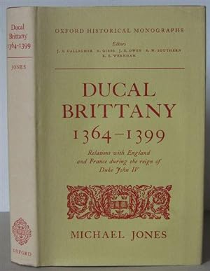 Ducal Brittany 1364-1399: Relations with England and France during the Reign of Duke John IV. [Ox...