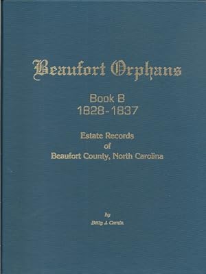 Beaufort Orphans Book B 1828 - 1837: Estate Records of Beaufort County, North Carolina