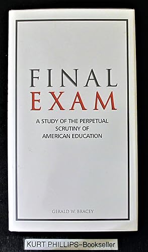 Final Exam : A Study of the Perpetual Scrutiny of Amercian Education: Historical Perspectives on ...