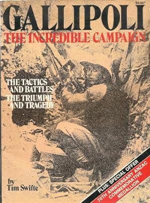 GALLIPOLI: THE INCREDIBLE CAMPAIGN : The Tactics and Battles. Triumphs and Tragedy.