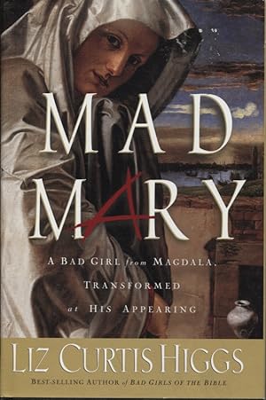 Mad Mary : a Bad Girl from Magdala, Transformed At His Appearing