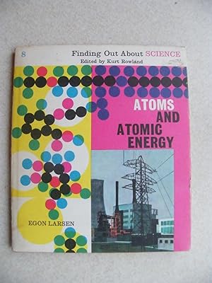 Atoms and Atomic Energy. Finding Out About Science #8