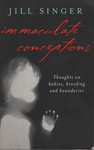 IMMACULATE CONCEPTIONS Thoughts on Babies, Breeding and Boundaries