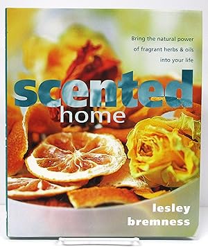 Scented Home: Bring the Natural Power of Fragrant Herbs & Oils Into Your Life