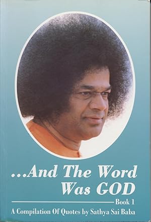 .And the Word Was GOD, Book 1: A Compilation of Quotes Taken from the Dioscourses of Sri Sathya S...