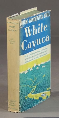 White Cayuca. The log of an adventurous voyage to Devil's Island, the Valley of Creeping Death, t...