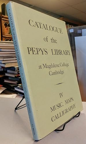 Catalogue of the Pepys Library at Magdalene College, Cambridge. Vol. IV. Music, Maps, and Calligr...