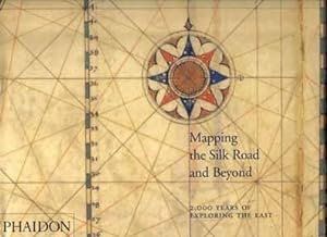 Mapping The Silk Road And Beyond: 2,000 Years Of Exploring The East - 1st Edition/1st Printing