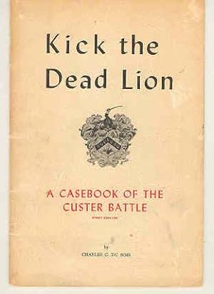 Kick the Dead Lion A Casebook of the Custer Battle
