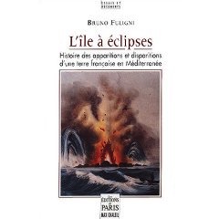 LIle à éclipses - Histoire des apparitions et disparitions dune terre française en Méditerranée