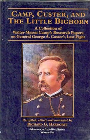 Camp, Custer, and the Little Bighorn: A Collection of Walter Mason Camp's Research Papers on Gene...