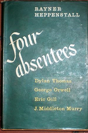 Four Absentees - Reminiscences of Dylan Thomas, George Orwell, Eric Gill and Middleton Murry