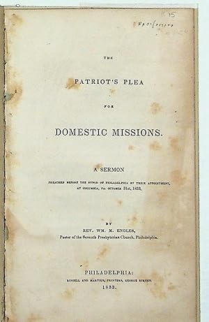 The Patriot's Plea for Domestic Missions. A Sermon Preached Before the Synod of Philadelphia.at C...