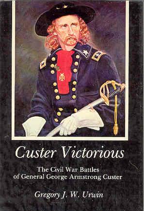 Custer Victorious The Civl War Battles of General George Armstrong Custer