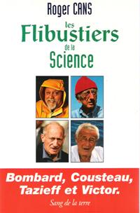 Les Flibustiers De La Science : Bombard , Cousteau , Tazieff et Victor