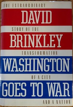 Washington Goes to War - The Extraordinary Story of the Transformation of a City and a Nation