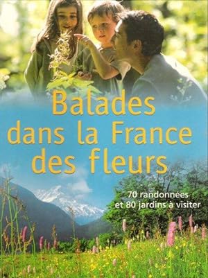 Balades dans La France Des Fleurs : 70 Randonnées et 80 Jardins à Visiter