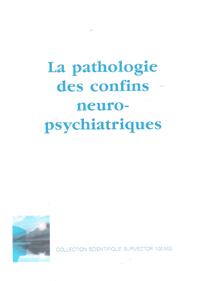 La Pathologie Des Confins Neuro-Psychiatriques : Tome 1 et 2