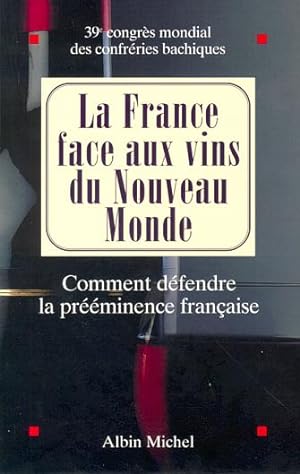 La France Face au Vins du Nouveau Monde. Comment Défendre la Prééminence Française Actes du Collo...